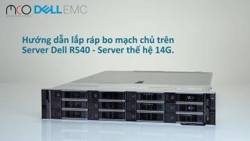 Hướng dẫn cách lắp ráp bo mạch chủ trên server Dell R540- Server Dell thế hệ 14G